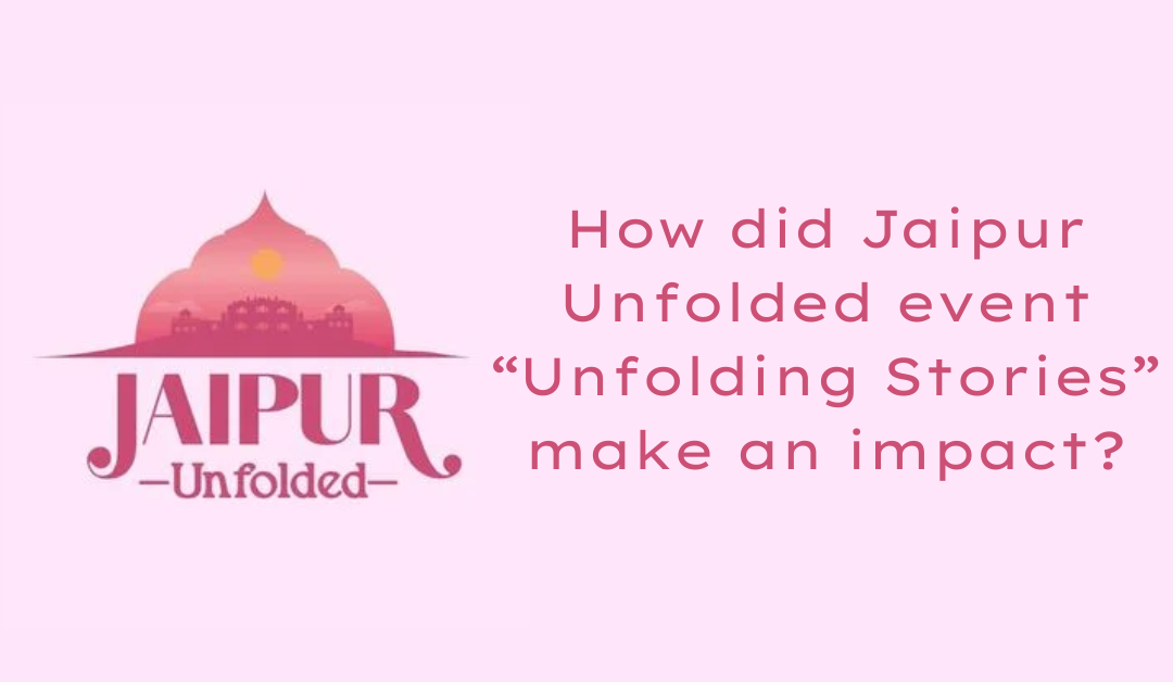 How did Jaipur Unfolded event “Unfolding Stories” make an impact?