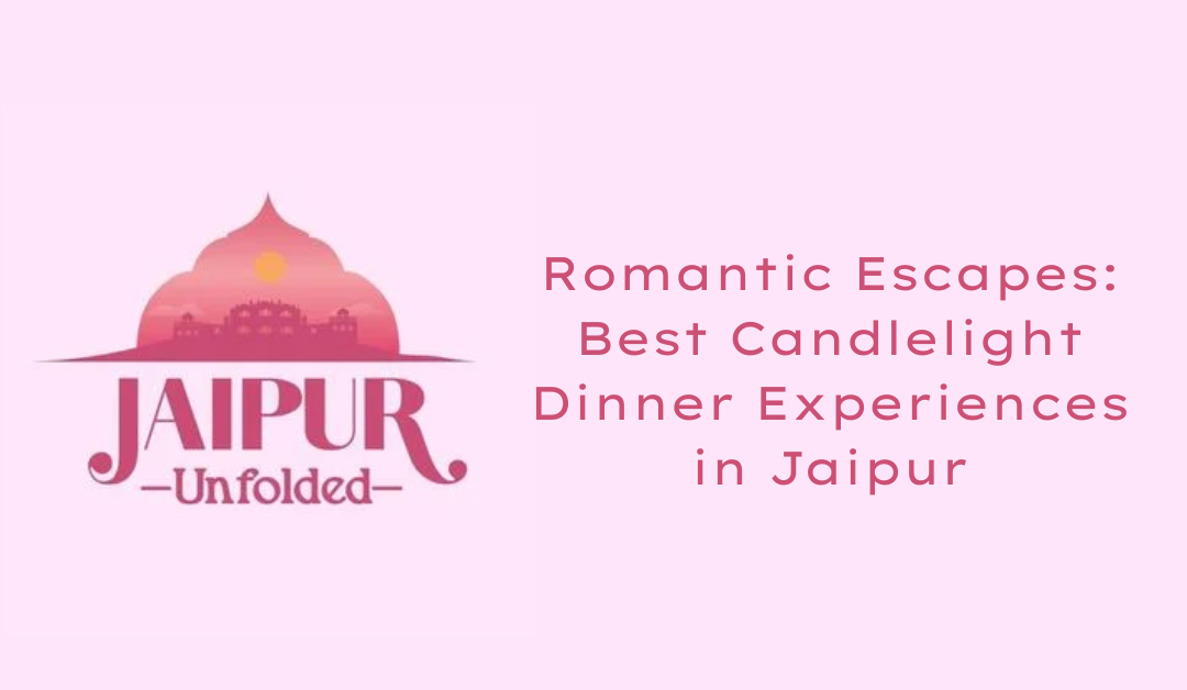 Dine in Romance: Best Candlelight Dinner Options in Jaipur