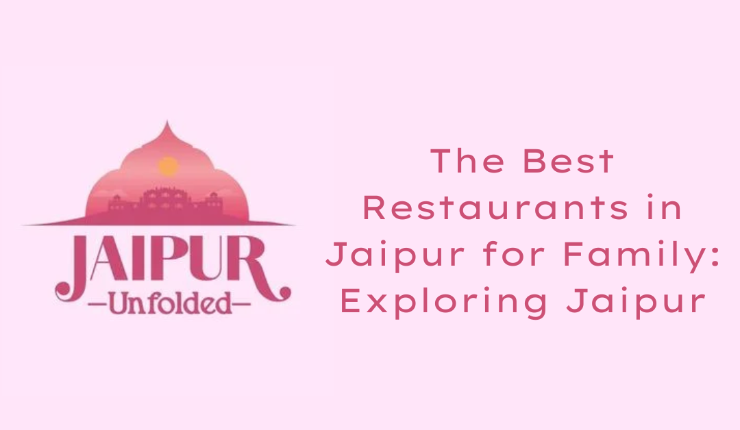 The Best Restaurants in Jaipur for Family: Exploring Jaipur