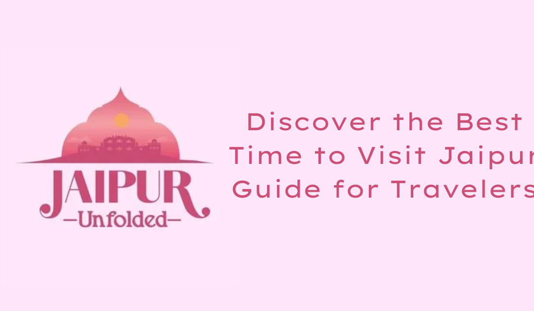 Discover the Best Time to Visit Jaipur: Guide for Travelers